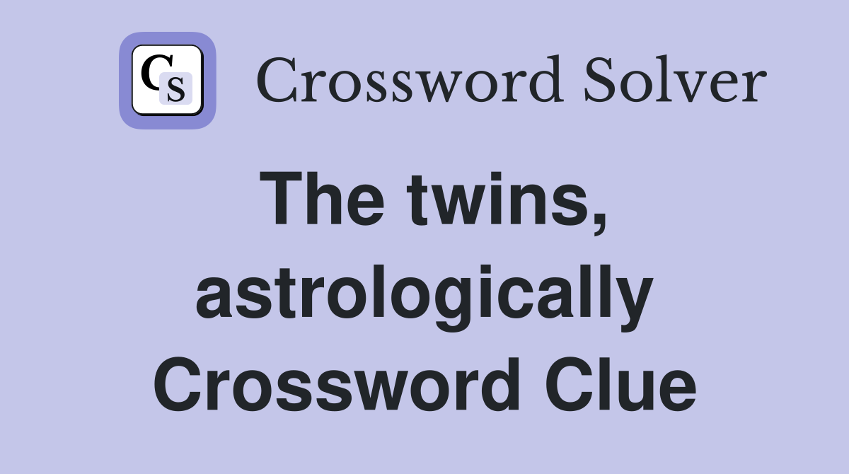 The twins, astrologically Crossword Clue