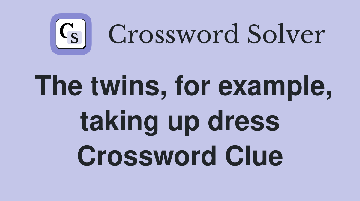 The twins, for example, taking up dress Crossword Clue