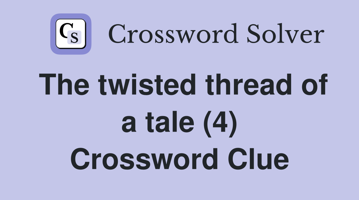 The twisted thread of a tale (4) Crossword Clue