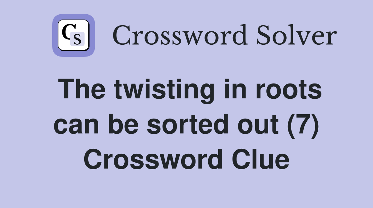 The twisting in roots can be sorted out (7) Crossword Clue