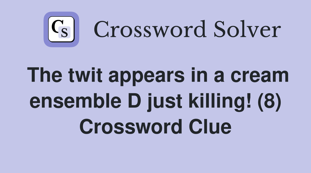 The twit appears in a cream ensemble D just killing! (8) Crossword Clue