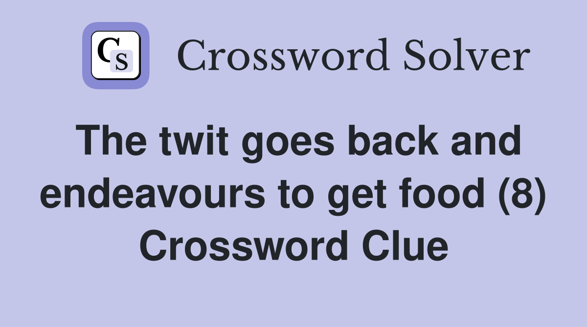 The twit goes back and endeavours to get food (8) Crossword Clue