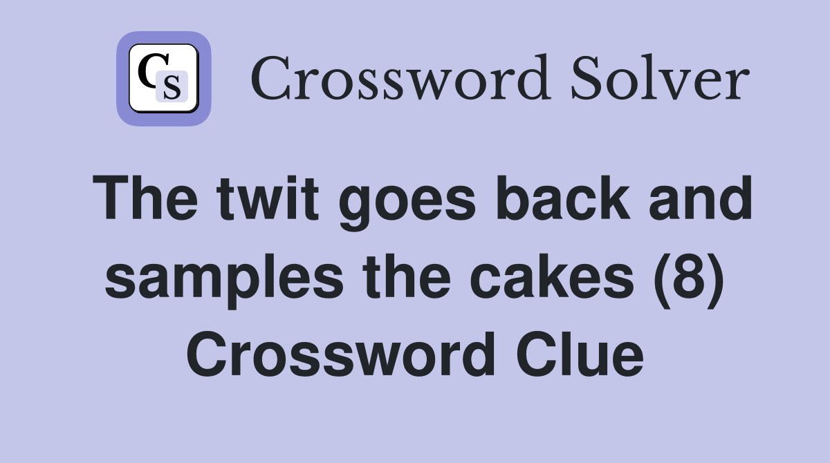 The twit goes back and samples the cakes (8) Crossword Clue