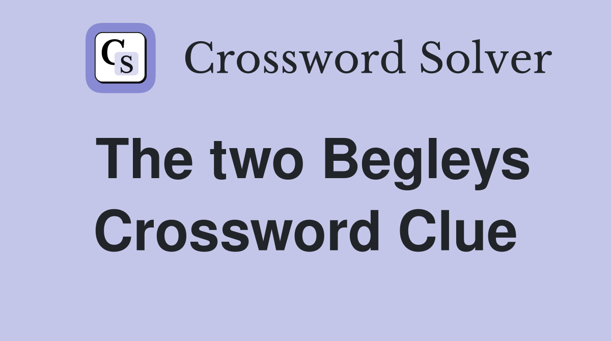 The two Begleys Crossword Clue