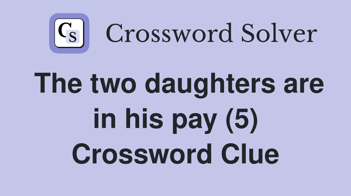 The two daughters are in his pay (5) Crossword Clue