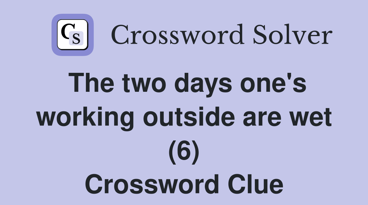 The two days one's working outside are wet (6) Crossword Clue