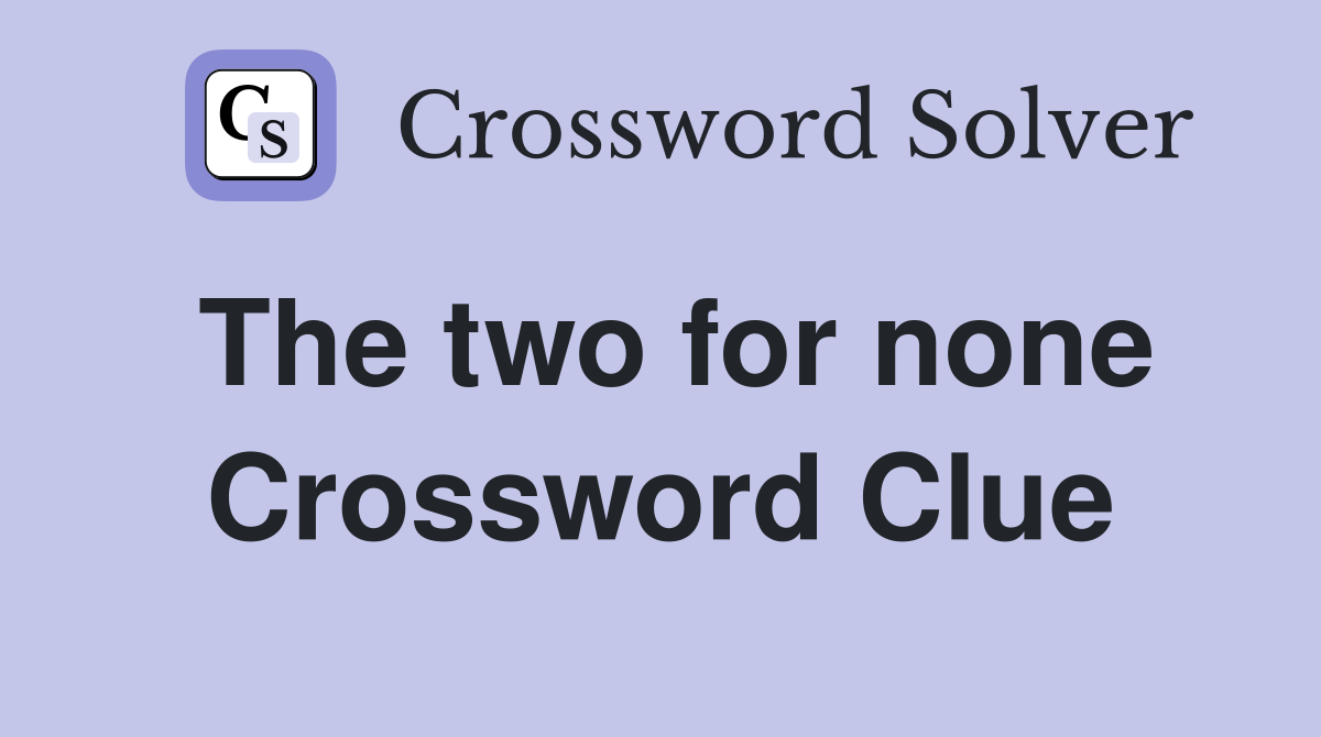 The two for none Crossword Clue