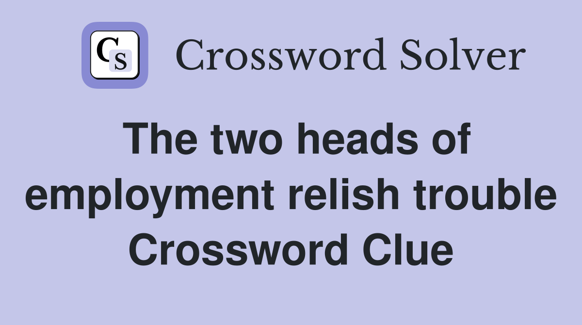 The two heads of employment relish trouble Crossword Clue