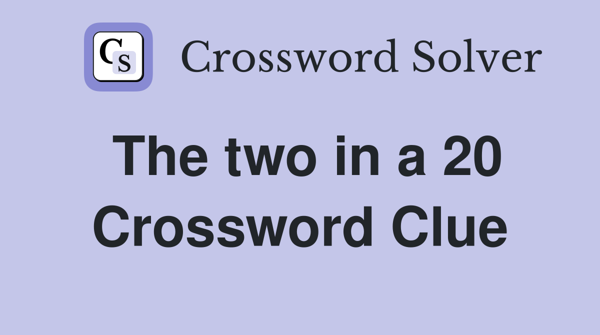 The two in a 20 Crossword Clue