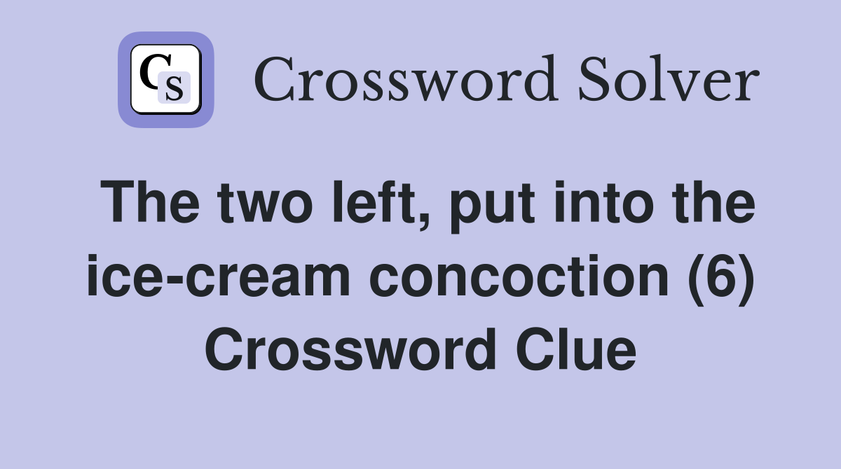 The two left, put into the ice-cream concoction (6) Crossword Clue