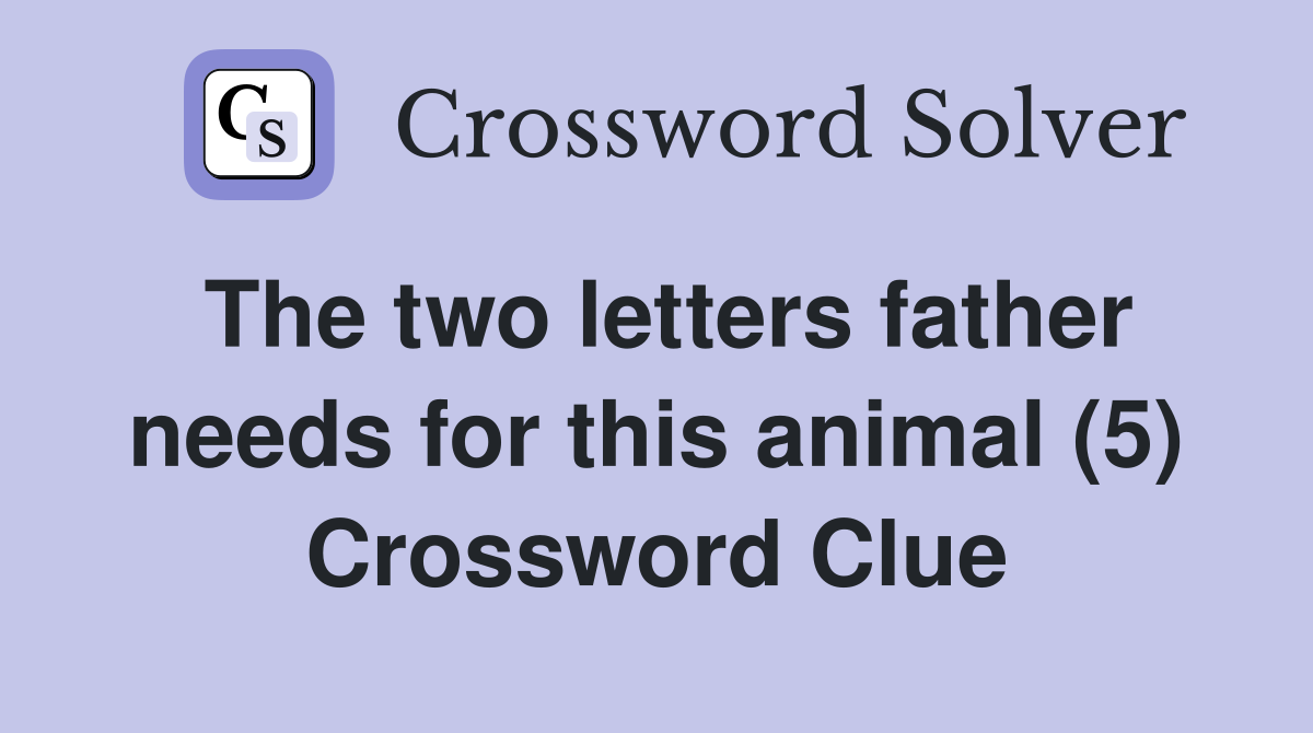 The two letters father needs for this animal (5) Crossword Clue