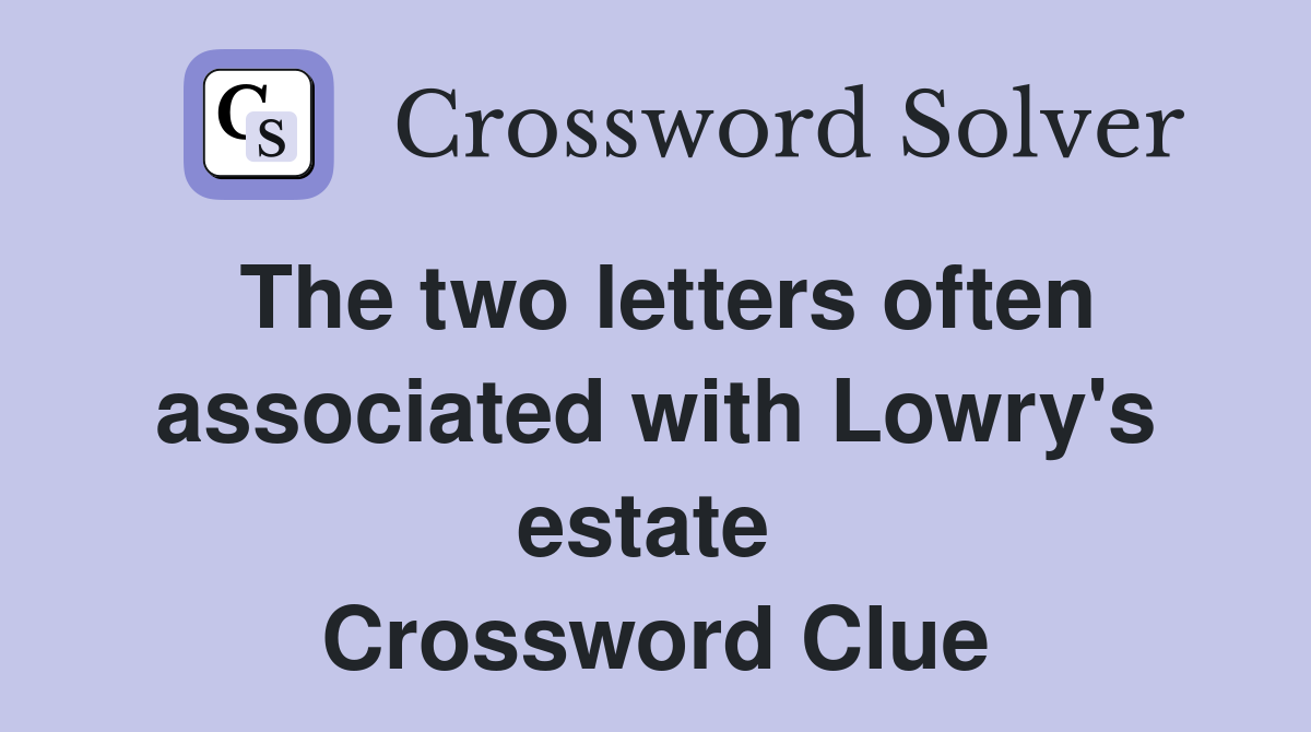 The two letters often associated with Lowry's estate  Crossword Clue
