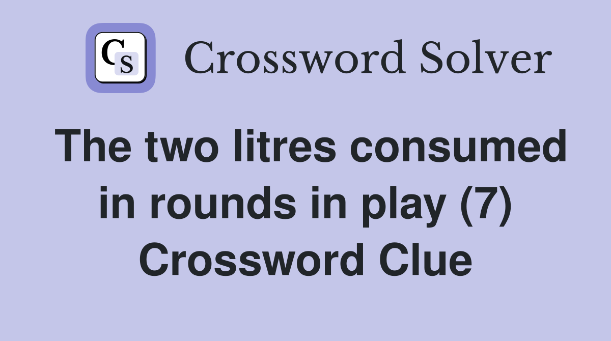 The two litres consumed in rounds in play (7) Crossword Clue