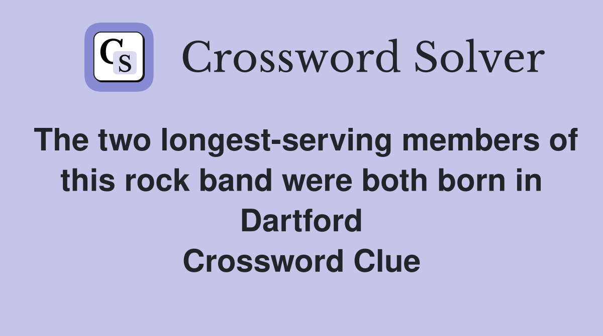The two longest-serving members of this rock band were both born in Dartford Crossword Clue