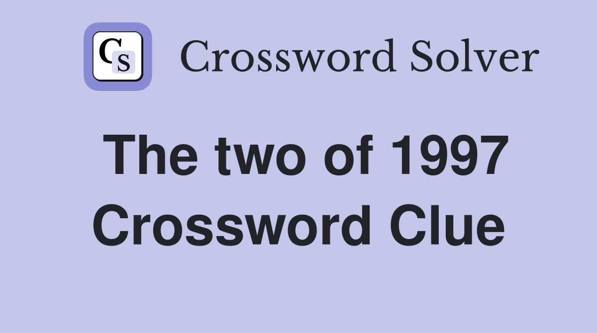 The two of 1997 Crossword Clue
