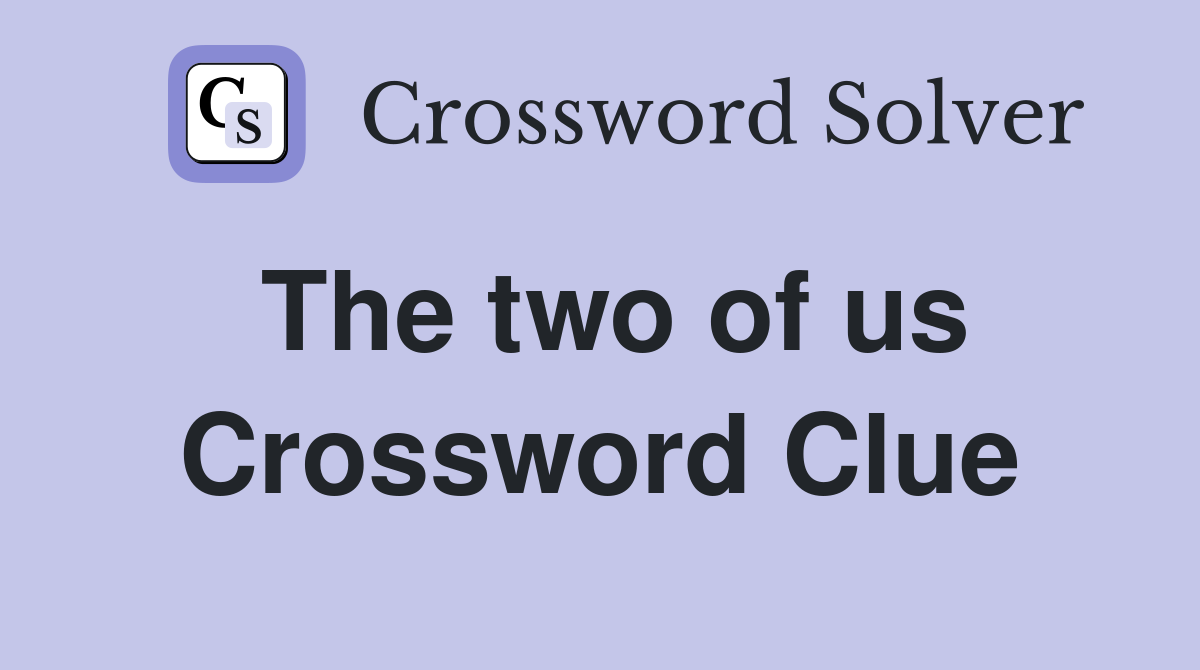 The two of us Crossword Clue