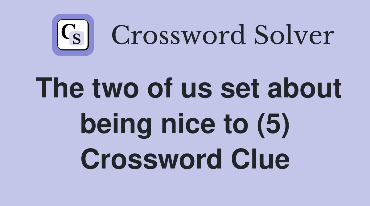The two of us set about being nice to (5) Crossword Clue