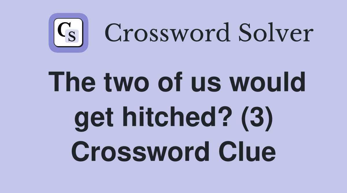 The two of us would get hitched? (3) Crossword Clue