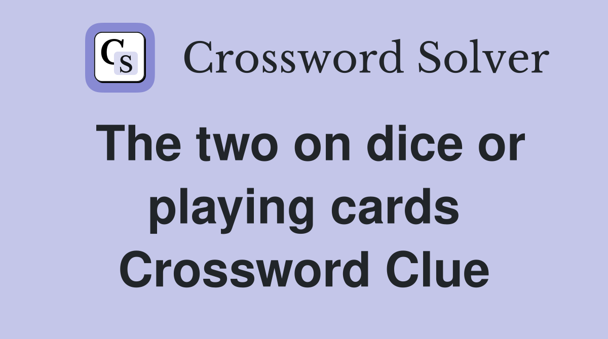 The two on dice or playing cards Crossword Clue