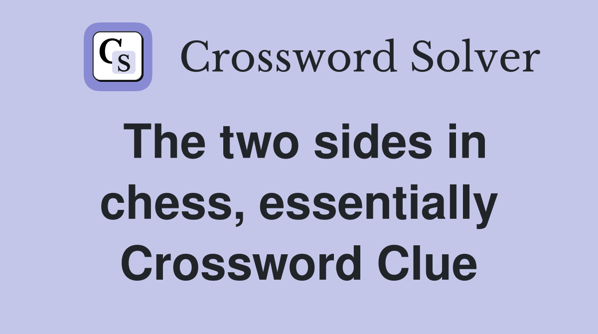 The two sides in chess, essentially Crossword Clue