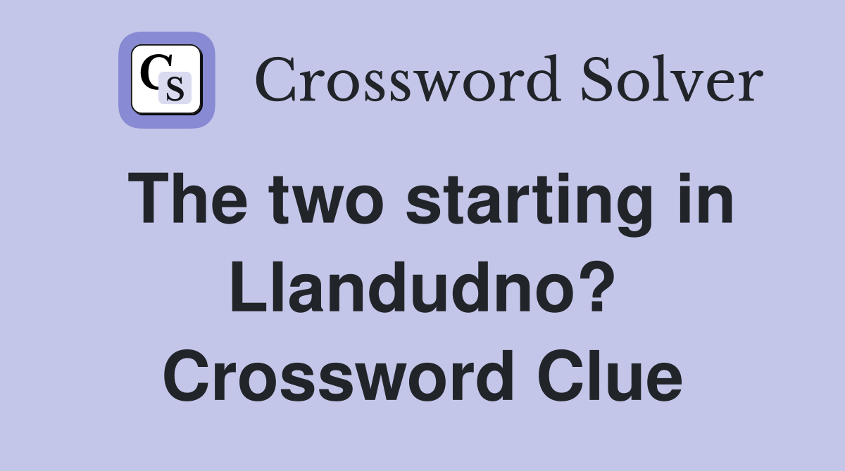 The two starting in Llandudno? Crossword Clue