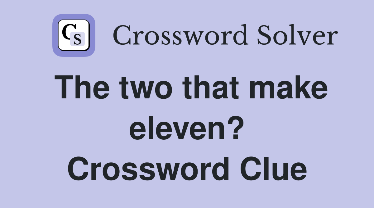 The two that make eleven? Crossword Clue