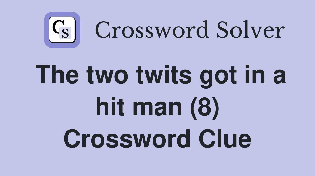 The two twits got in a hit man (8) Crossword Clue