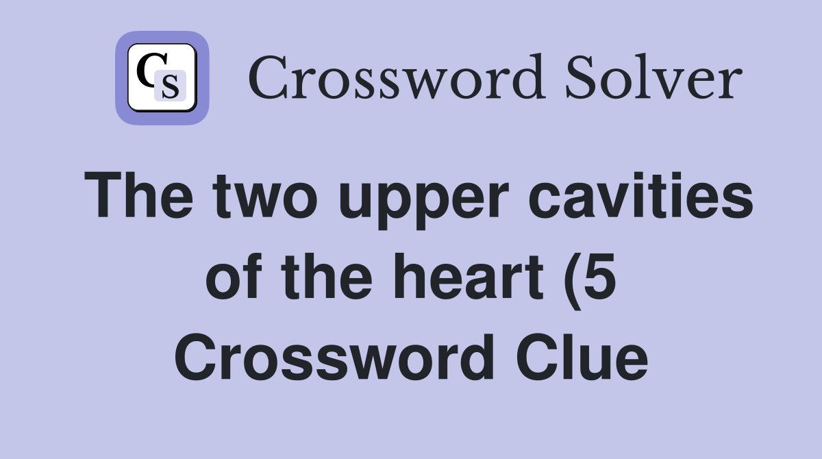 The two upper cavities of the heart (5) Crossword Clue Answers The two upper cavities of the heart (5) Crossword Clue Answers