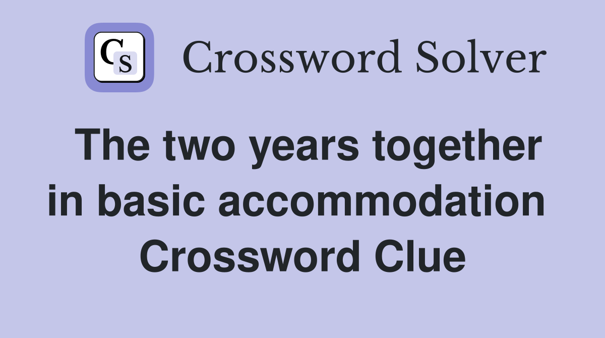 The two years together in basic accommodation  Crossword Clue