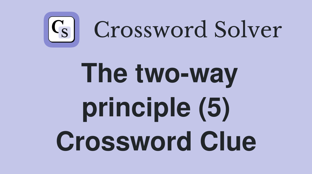 The two-way principle (5) Crossword Clue