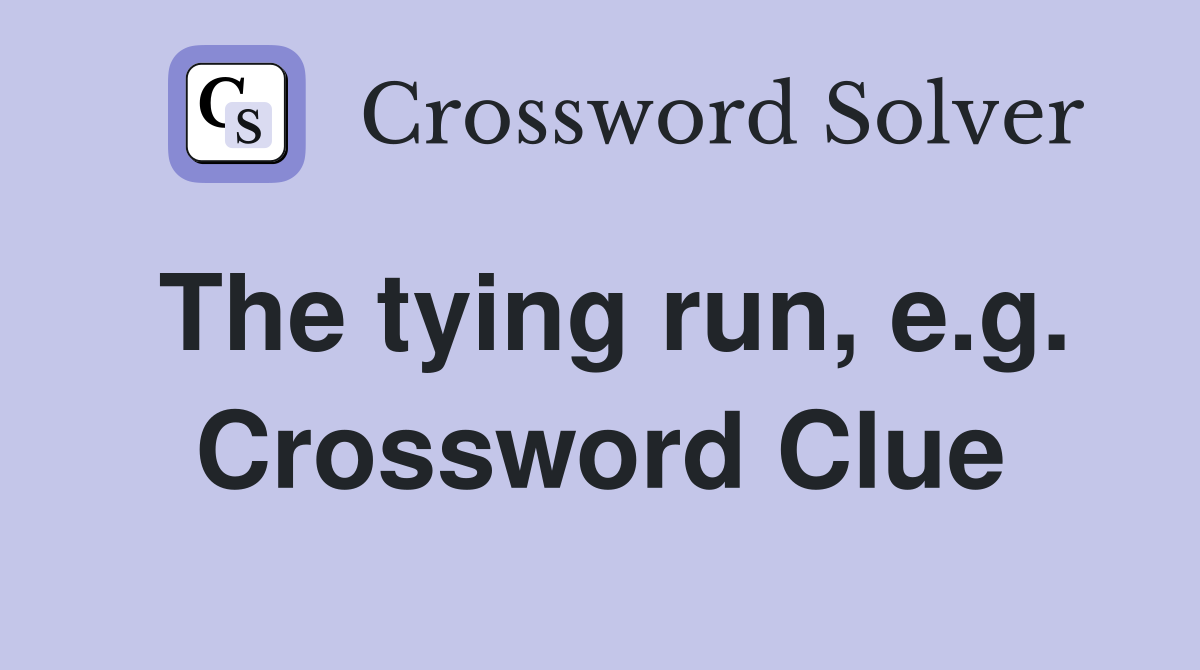 The tying run, e.g. Crossword Clue