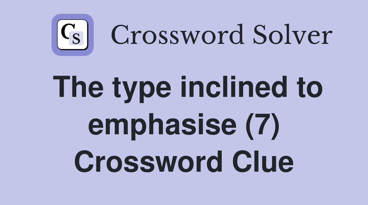 The type inclined to emphasise (7) Crossword Clue
