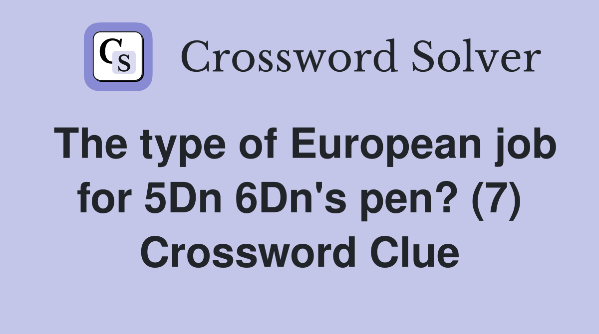 The type of European job for 5Dn 6Dn's pen? (7) Crossword Clue