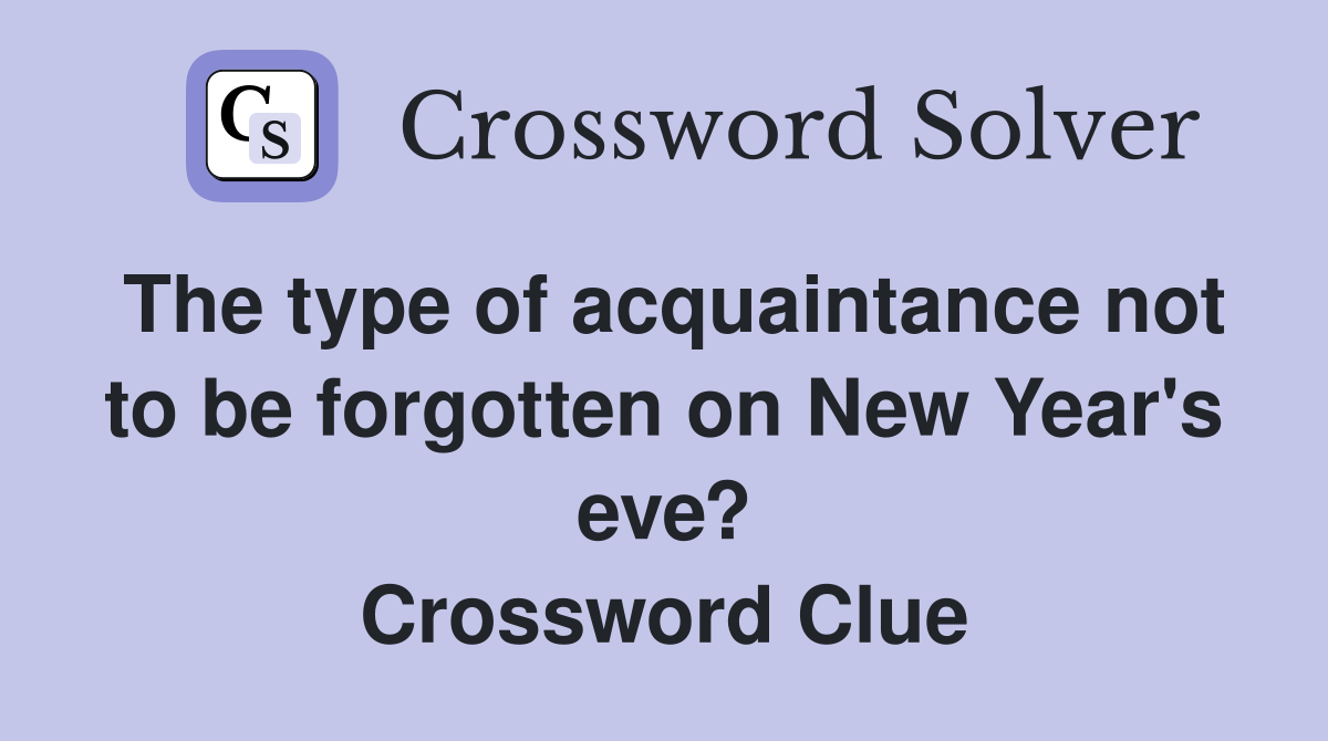 The type of acquaintance not to be forgotten on New Year's eve? Crossword Clue
