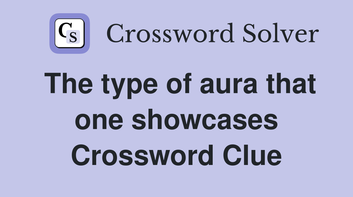 The type of aura that one showcases Crossword Clue