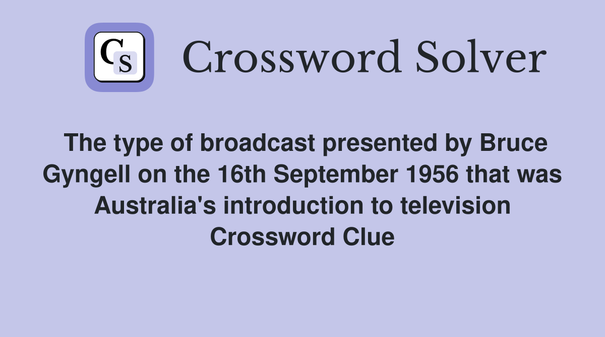 The type of broadcast presented by Bruce Gyngell on the 16th September 1956 that was Australia's introduction to television Crossword Clue