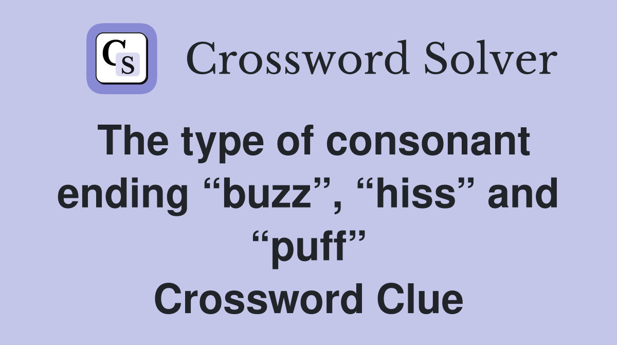 The type of consonant ending “buzz”, “hiss” and “puff” Crossword Clue