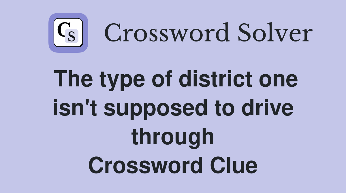 The type of district one isn't supposed to drive through Crossword Clue