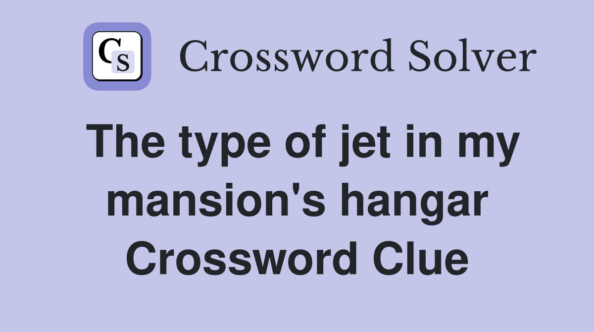 The type of jet in my mansion's hangar Crossword Clue