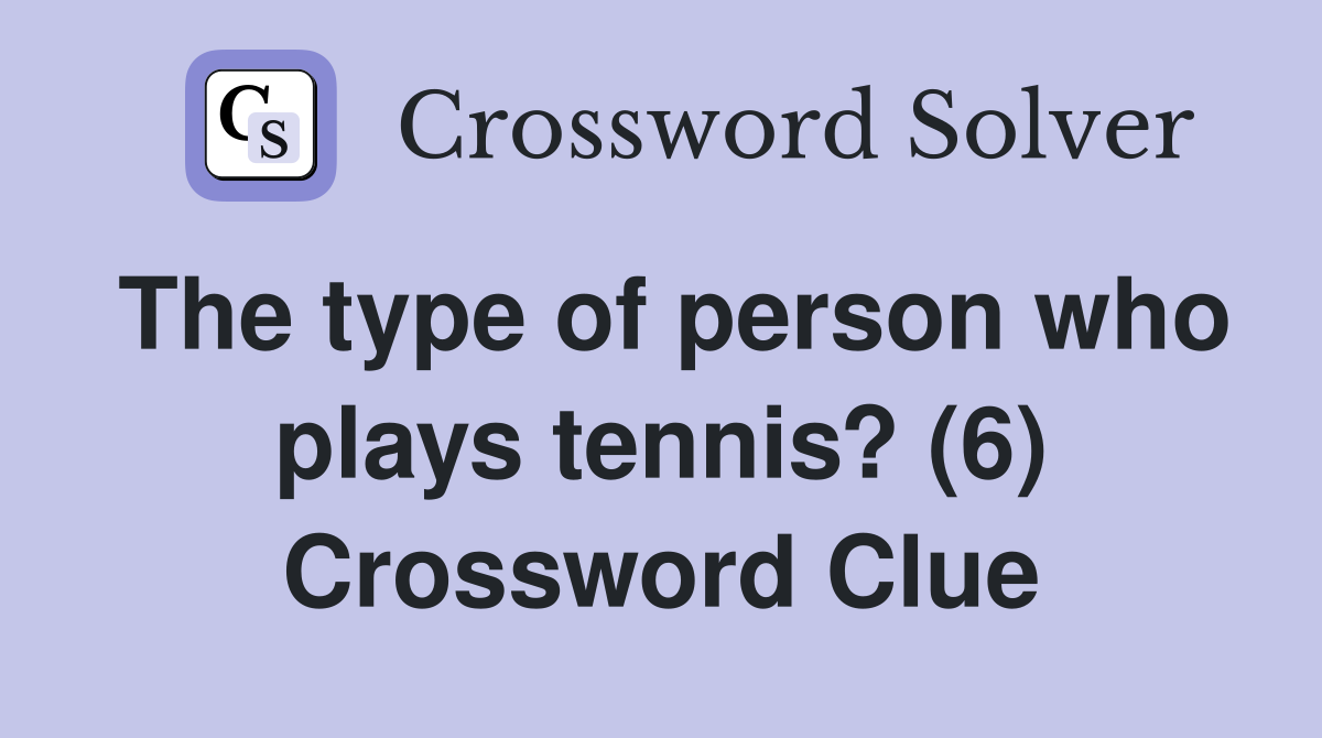 The type of person who plays tennis? (6) Crossword Clue