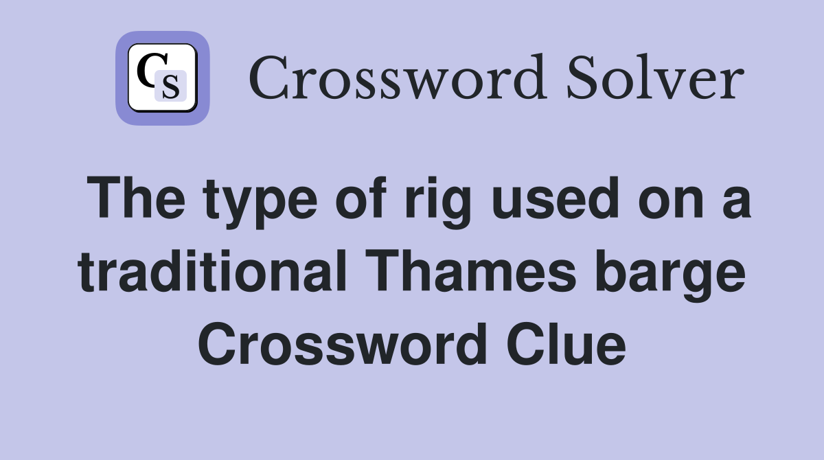 The type of rig used on a traditional Thames barge Crossword Clue