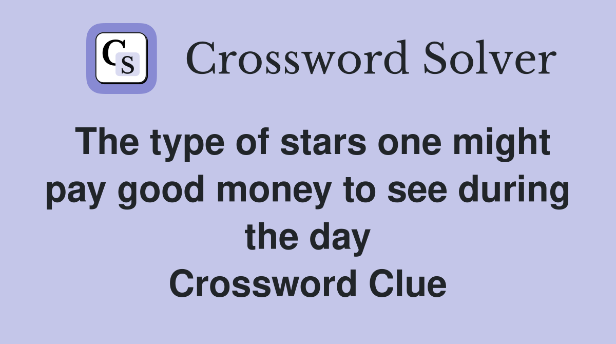 The type of stars one might pay good money to see during the day Crossword Clue