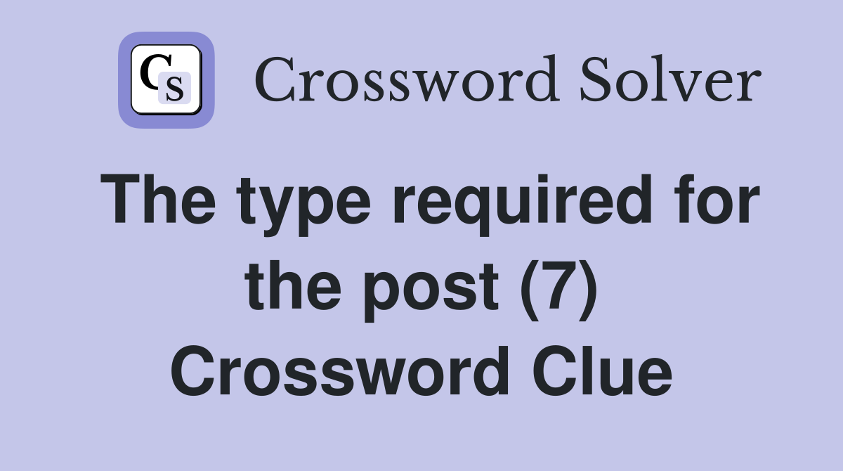 The type required for the post (7) Crossword Clue