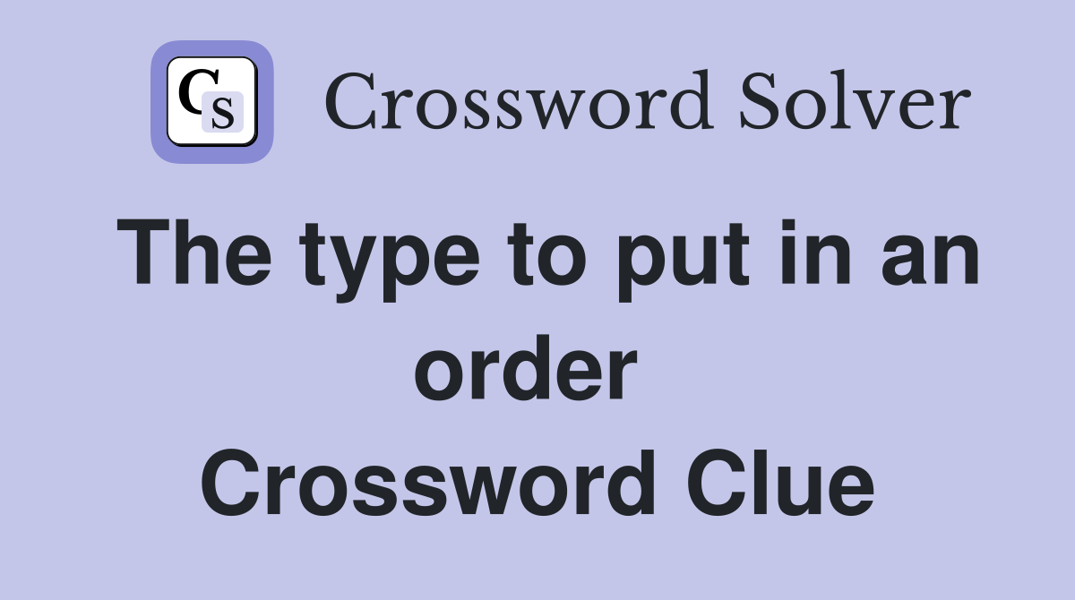 The type to put in an order  Crossword Clue