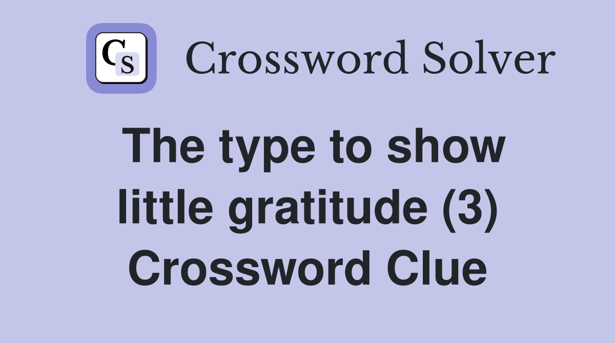 The type to show little gratitude (3) Crossword Clue