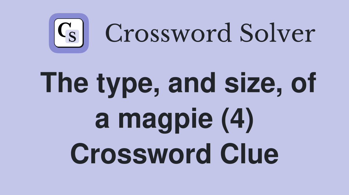 The type, and size, of a magpie (4) Crossword Clue