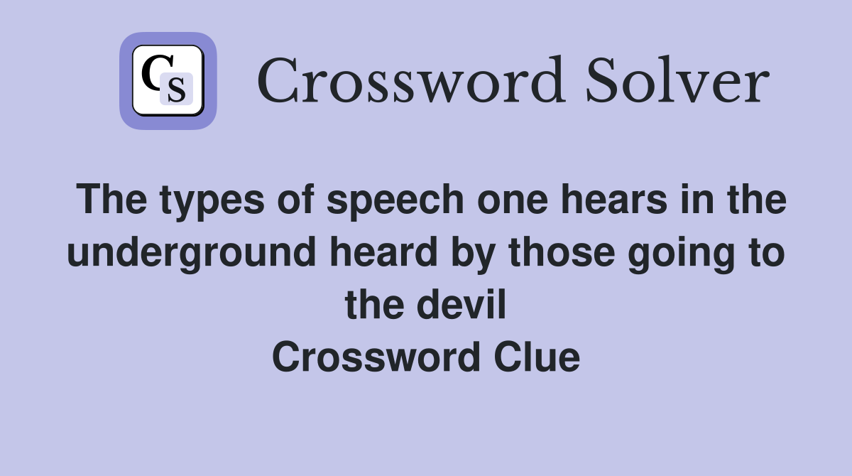 The types of speech one hears in the underground heard by those going to the devil Crossword Clue