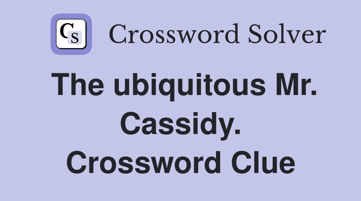 The ubiquitous Mr. Cassidy. Crossword Clue