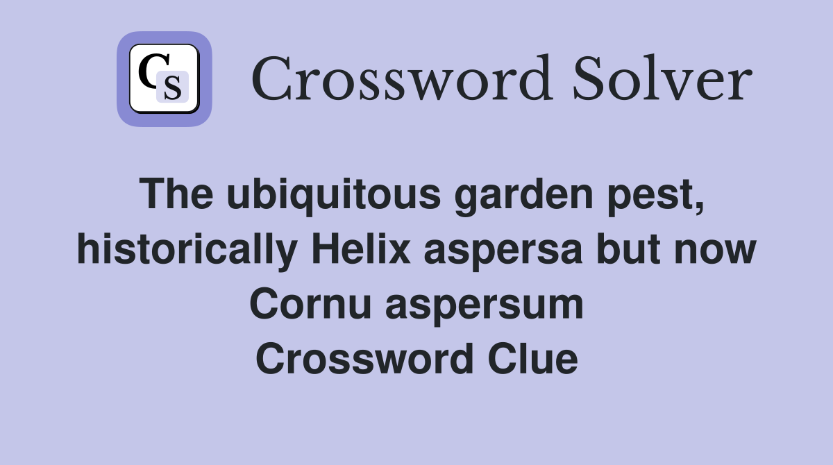 The ubiquitous garden pest, historically Helix aspersa but now Cornu aspersum Crossword Clue