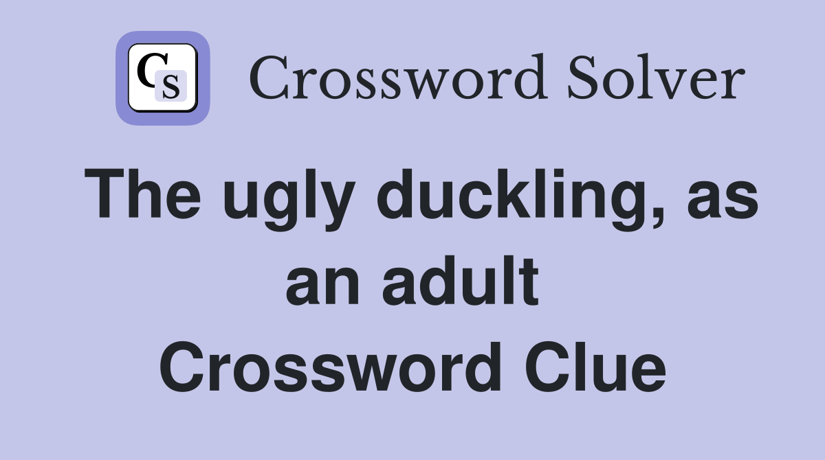 The ugly duckling, as an adult Crossword Clue